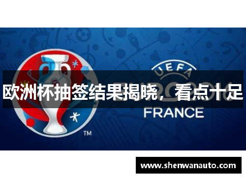 欧洲杯抽签结果揭晓，看点十足